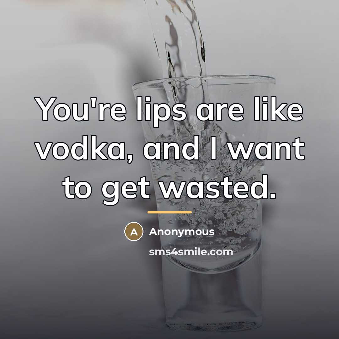 “You're lips are like vodka, and I want to get…” quote by Anonymous