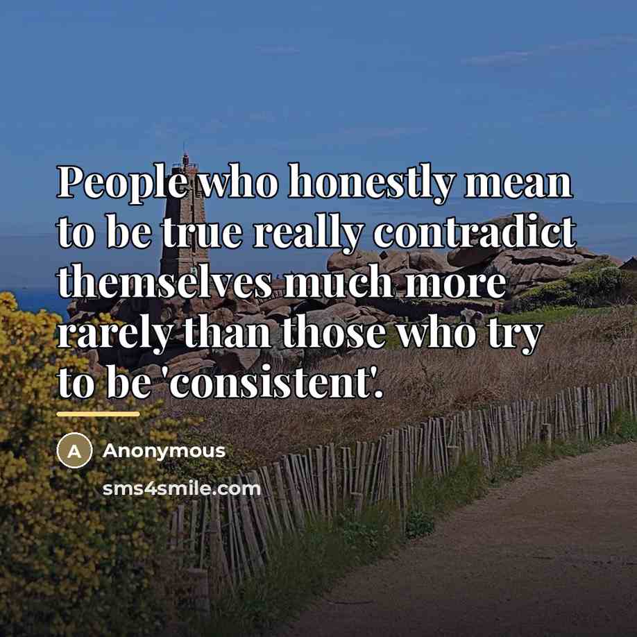 “People who honestly mean to be true really contradict themselves…” quote by Anonymous