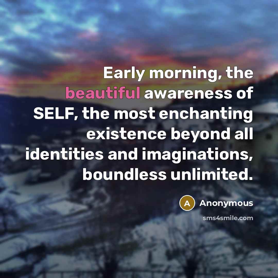 “Early morning, the beautiful awareness of SELF, the most enchanting…” quote by Anonymous