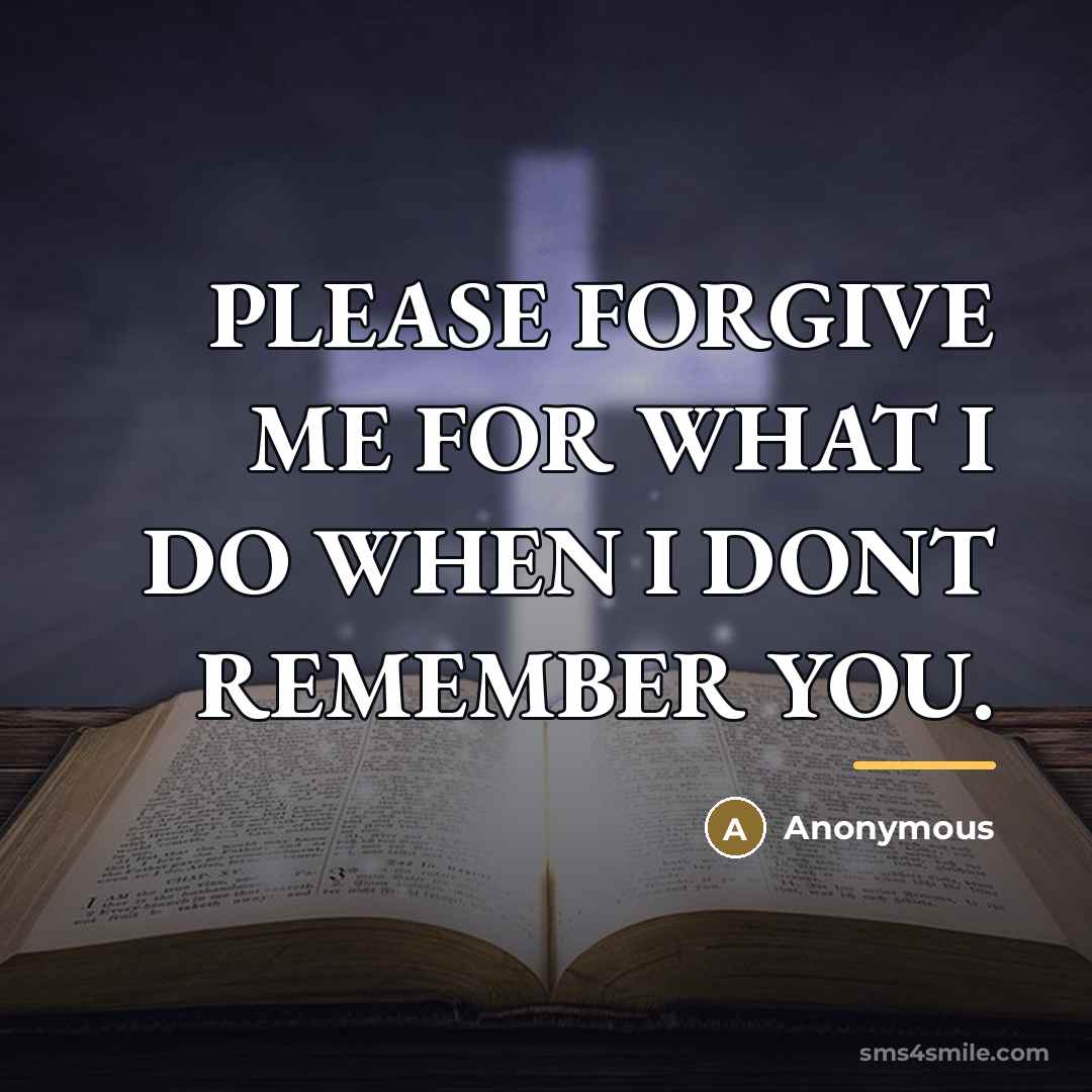 “PLEASE FORGIVE ME FOR WHAT I DO WHEN I DONT…” quote by Anonymous