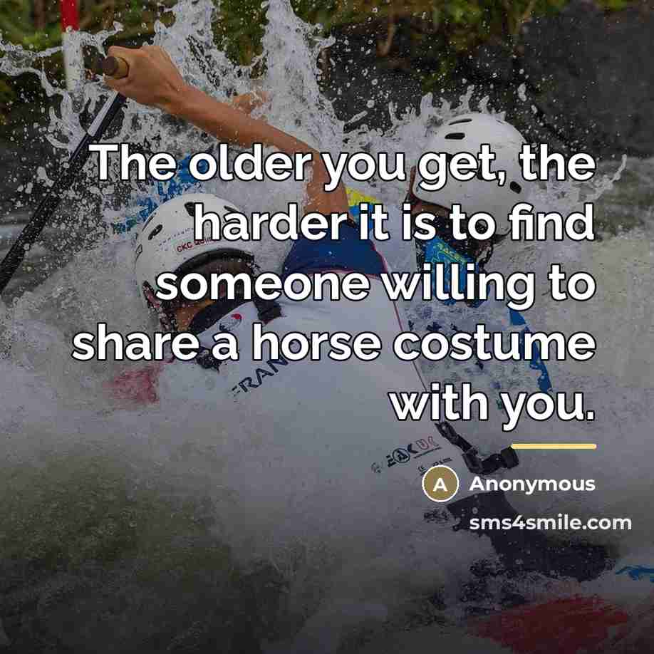 “The older you get, the harder it is to find…” quote by Anonymous