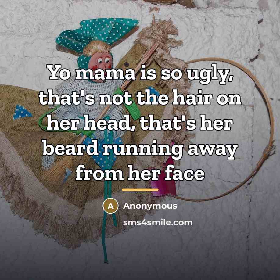 “Yo mama is so ugly, that's not the hair on…” quote by Anonymous