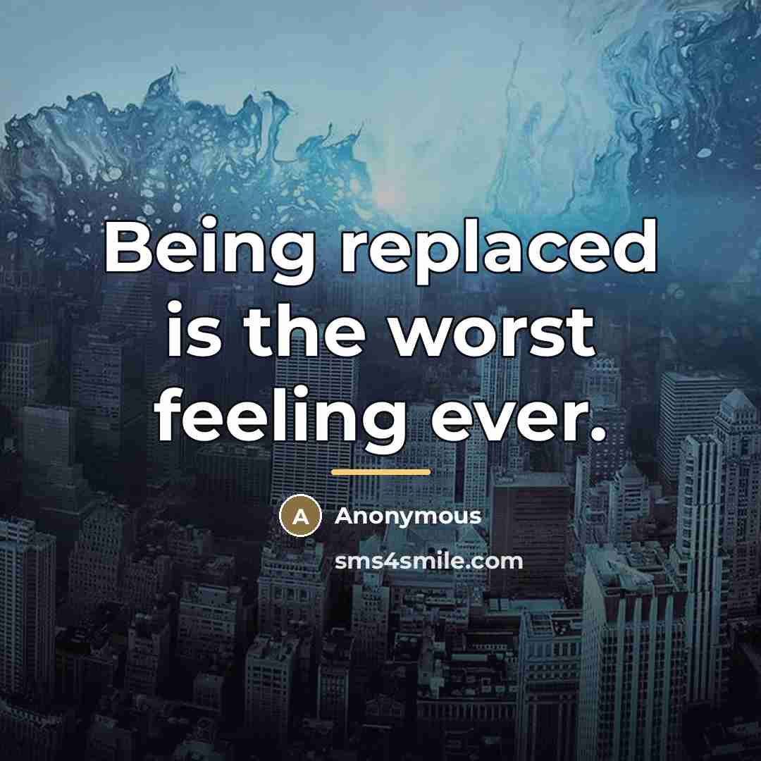 “Being replaced is the worst feeling ever.…” quote by Anonymous