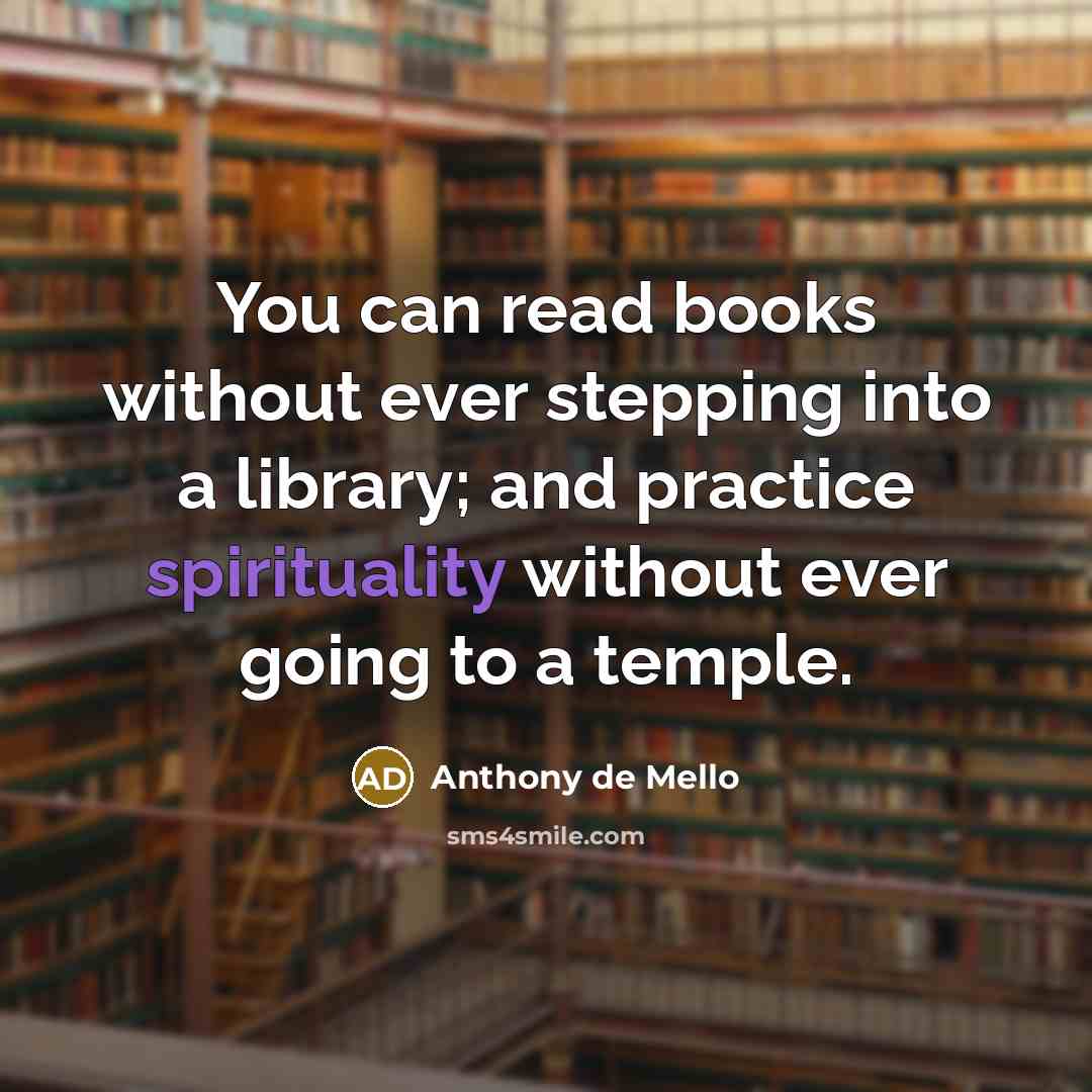 “You can read books without ever stepping into a library;…” quote by Anthony de Mello