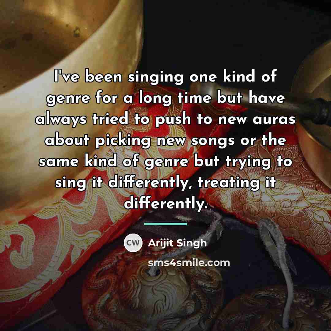 “I've been singing one kind of genre for a long…” quote by Arijit Singh