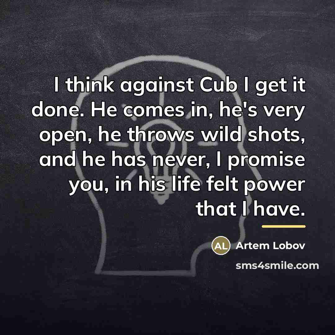 “I think against Cub I get it done. He comes…” quote by Artem Lobov