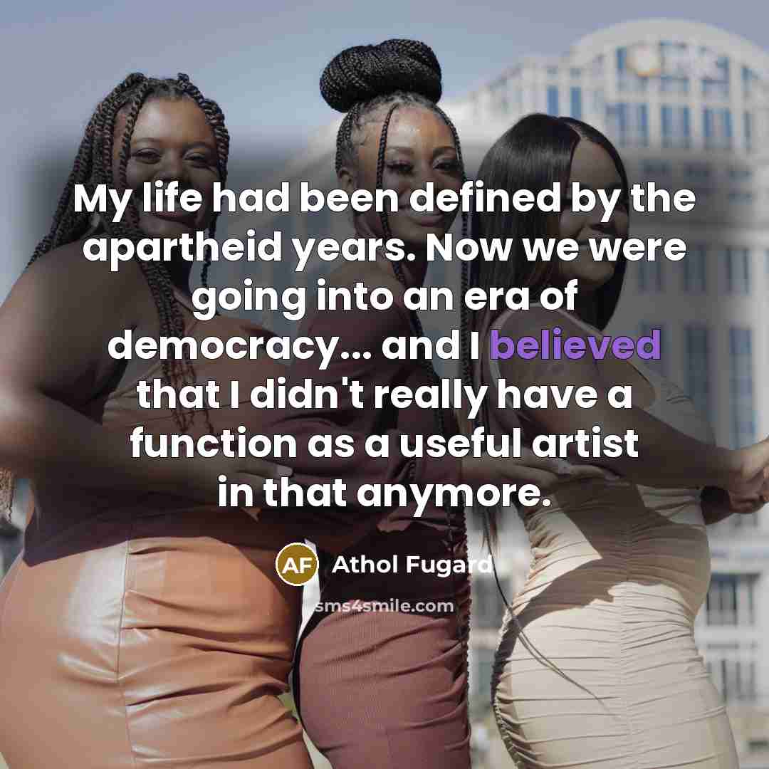“My life had been defined by the apartheid years. Now…” quote by Athol Fugard