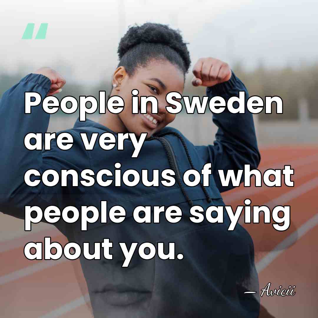 People in Sweden are very conscious of what people are saying about&hellip; - Avicii