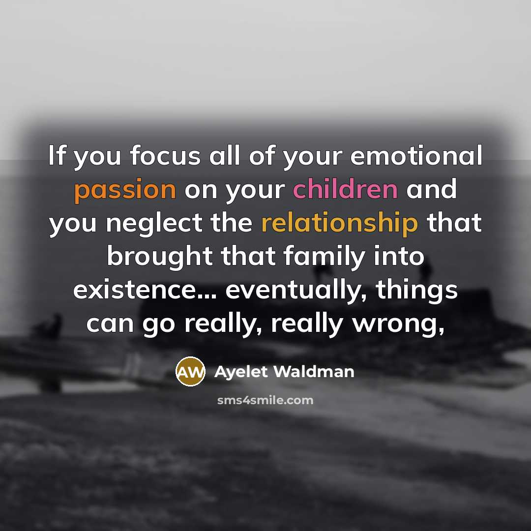 “If you focus all of your emotional passion on your…” quote by Ayelet Waldman