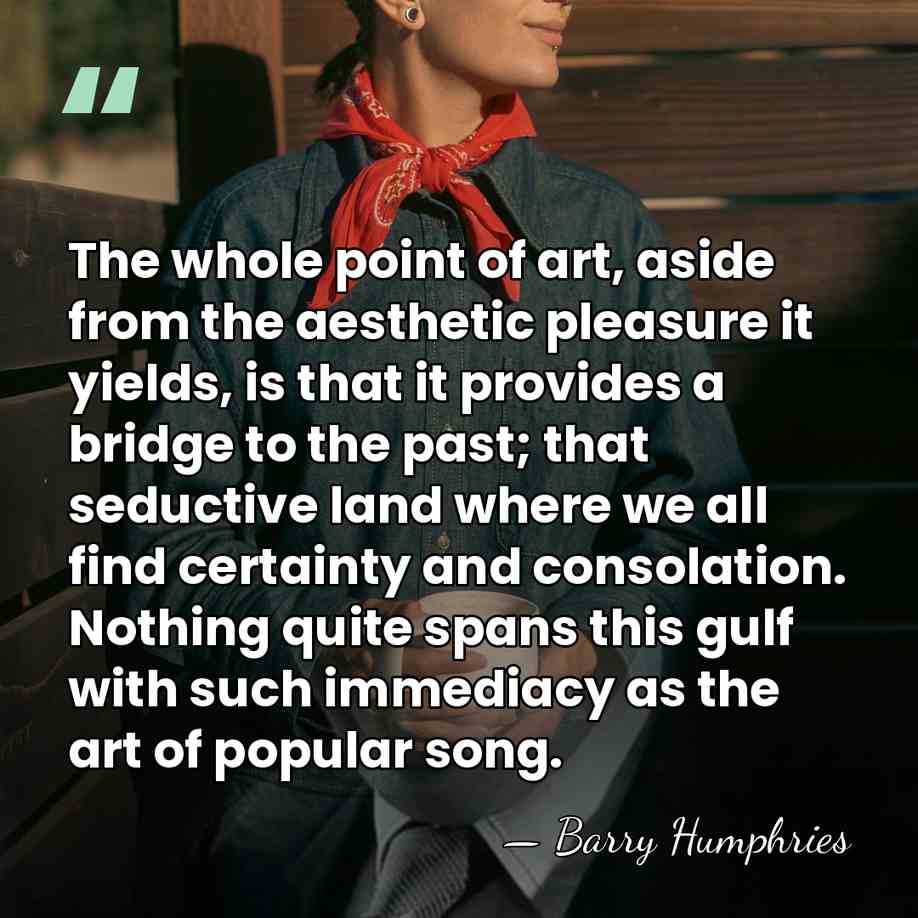 The whole point of art, aside from the aesthetic pleasure it yields,&hellip; - Barry Humphries