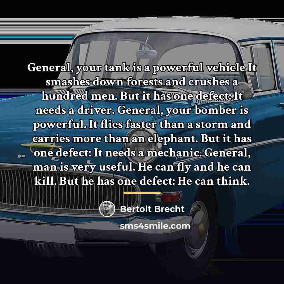 “General, your tank is a powerful vehicle It smashes down…” quote by Bertolt Brecht