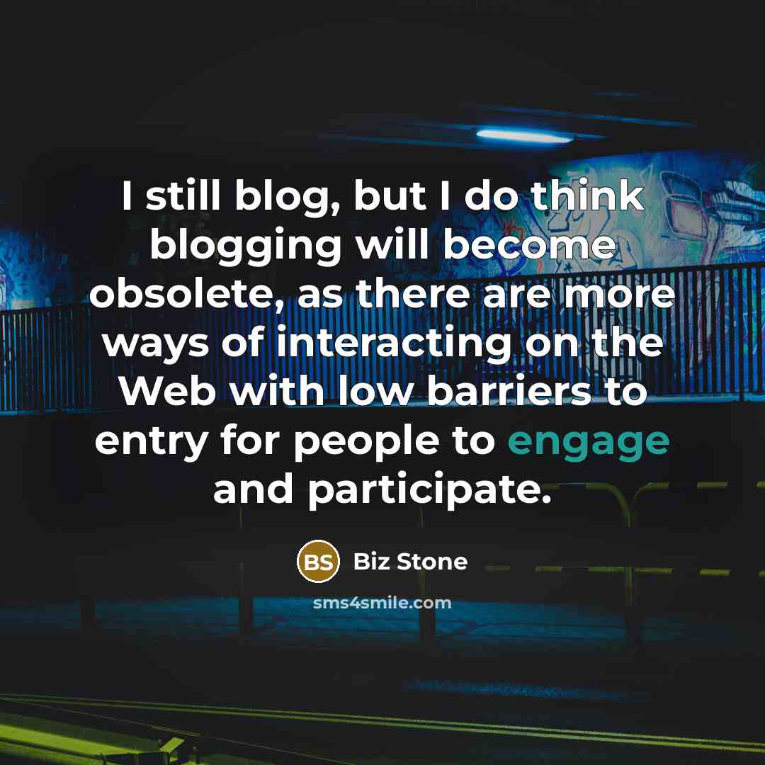 “I still blog, but I do think blogging will become…” quote by Biz Stone