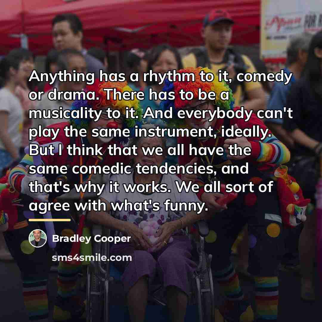 “Anything has a rhythm to it, comedy or drama. There…” quote by Bradley Cooper