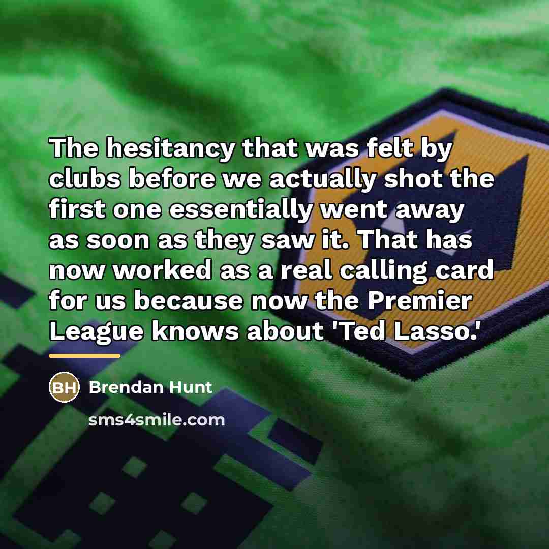 “The hesitancy that was felt by clubs before we actually…” quote by Brendan Hunt