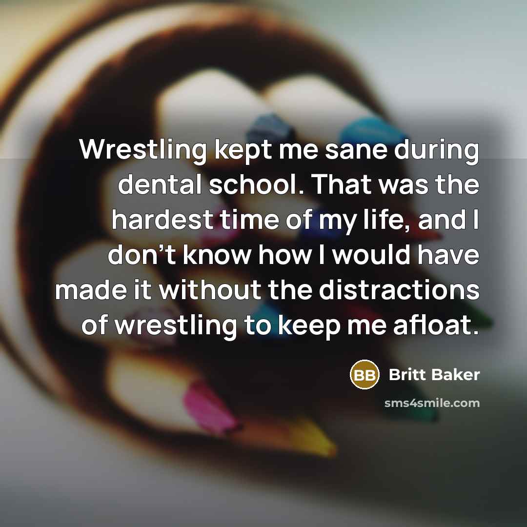 “Wrestling kept me sane during dental school. That was the…” quote by Britt Baker