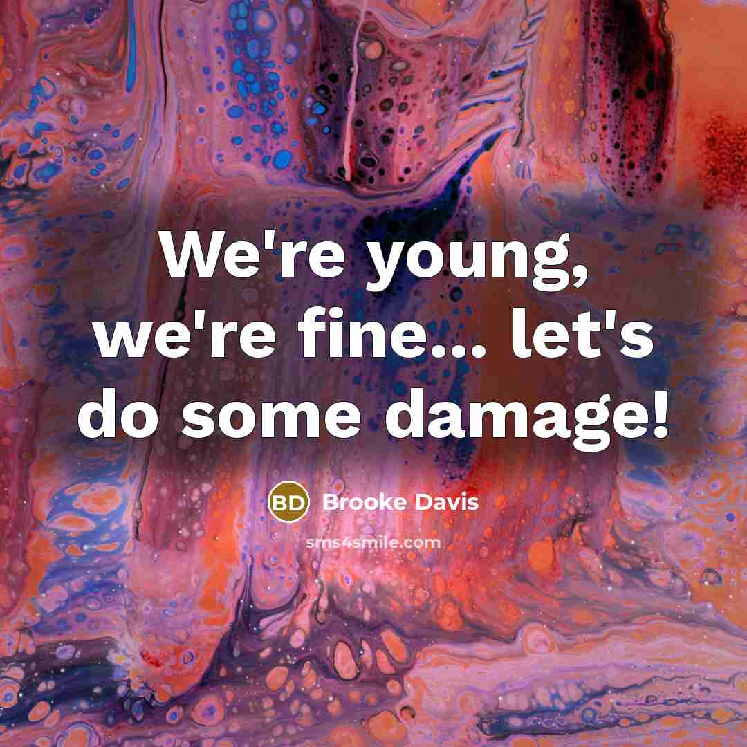 “We're young, we're fine... let's do some damage!…” quote by Brooke Davis