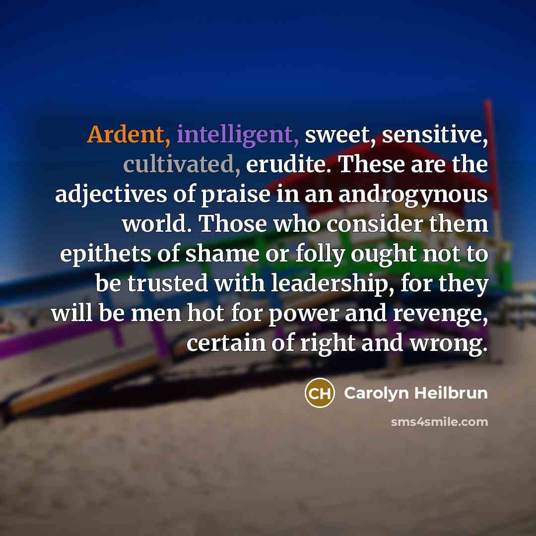 “Ardent, intelligent, sweet, sensitive, cultivated, erudite. These are the adjectives…” quote by Carolyn Heilbrun