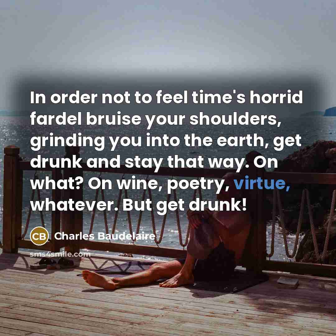 “In order not to feel time's horrid fardel bruise your…” quote by Charles Baudelaire