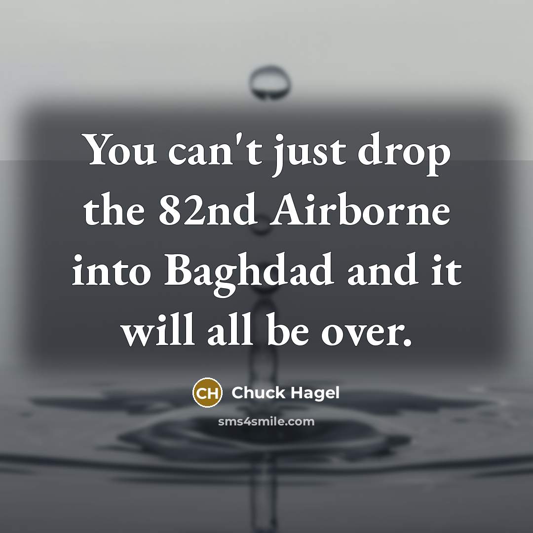 “You can't just drop the 82nd Airborne into Baghdad and…” quote by Chuck Hagel