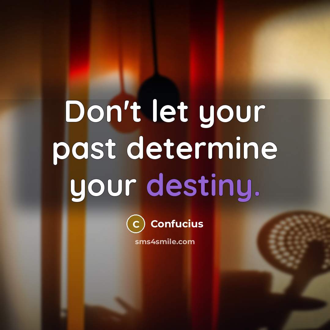 “Don't let your past determine your destiny.…” quote by Confucius