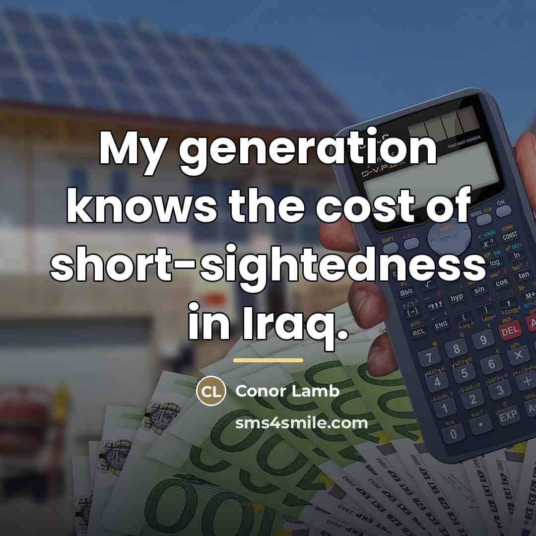 “My generation knows the cost of short-sightedness in Iraq.…” quote by Conor Lamb