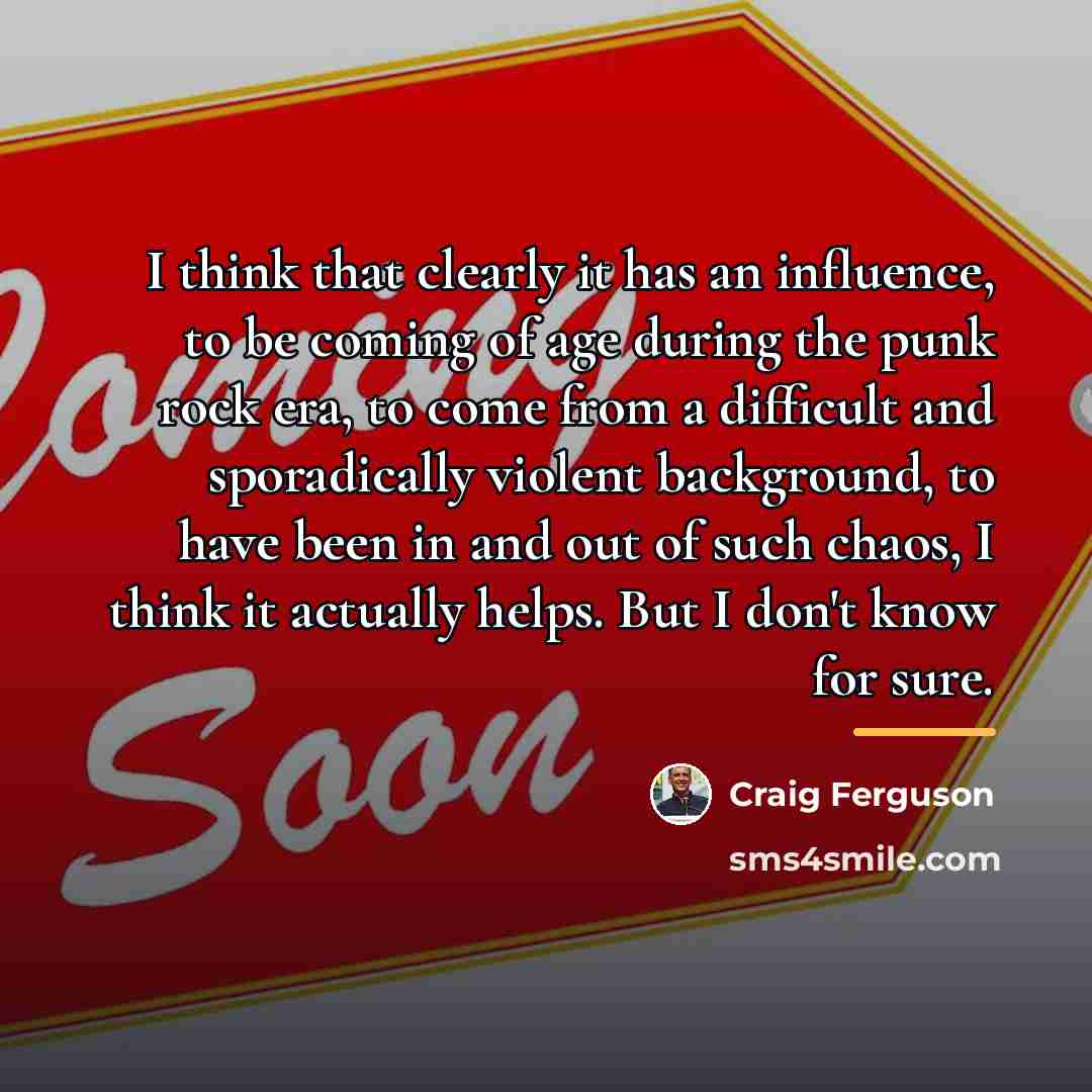 “I think that clearly it has an influence, to be…” quote by Craig Ferguson