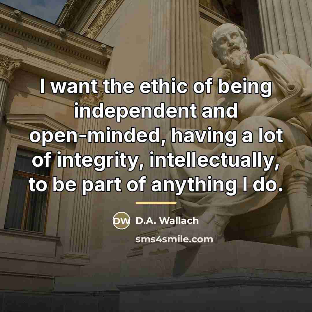 “I want the ethic of being independent and open-minded, having…” quote by D.A. Wallach