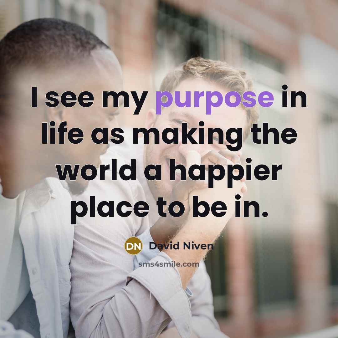 “I see my purpose in life as making the world…” quote by David Niven