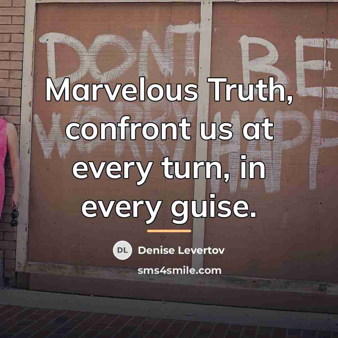 “Marvelous Truth, confront us at every turn, in every guise.…” quote by Denise Levertov