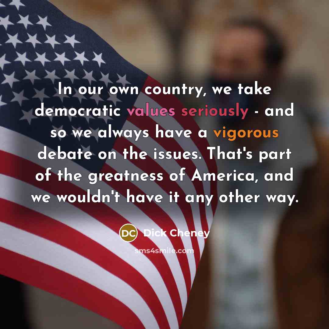 “In our own country, we take democratic values seriously -…” quote by Dick Cheney