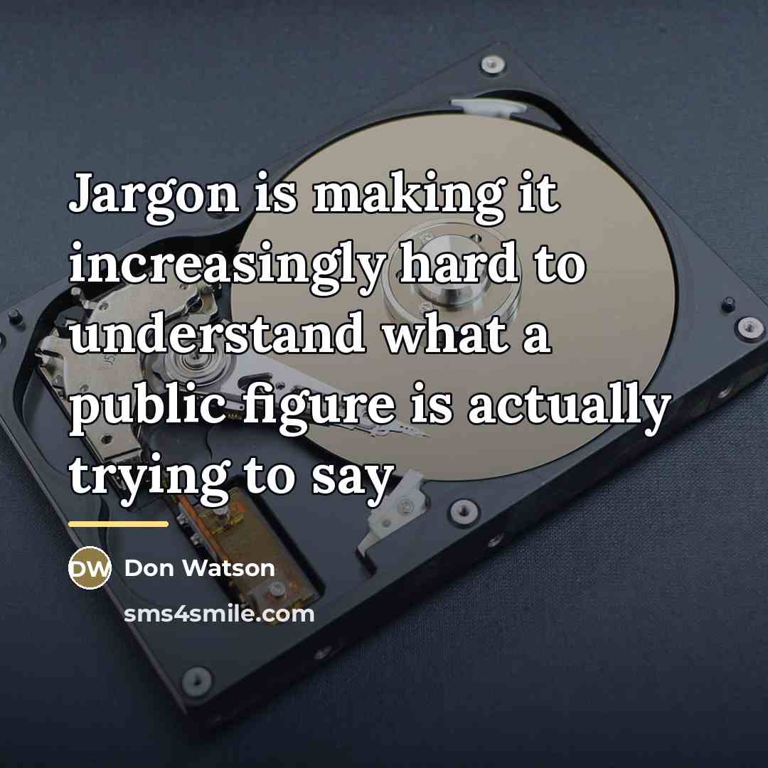 “Jargon is making it increasingly hard to understand what a…” quote by Don Watson