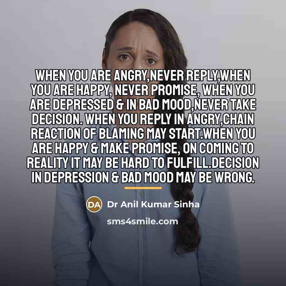 “When you are angry,never reply,when you are happy, never promise,…” quote by Dr Anil Kumar Sinha