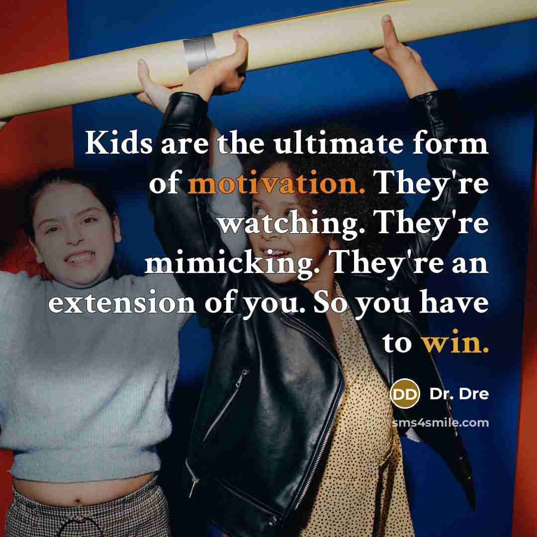 “Kids are the ultimate form of motivation. They're watching. They're…” quote by Dr. Dre