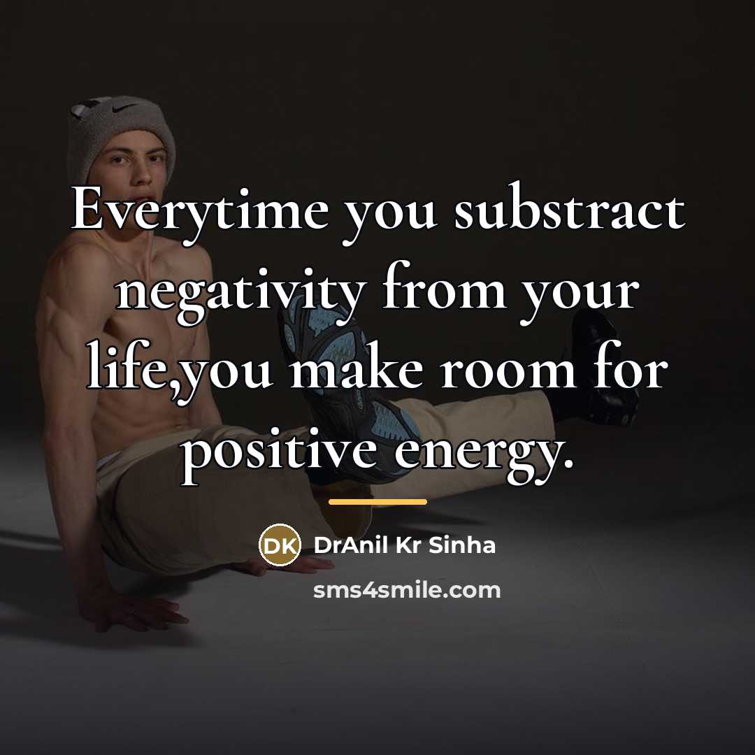 “Everytime you substract negativity from your life,you make room for…” quote by DrAnil Kr Sinha