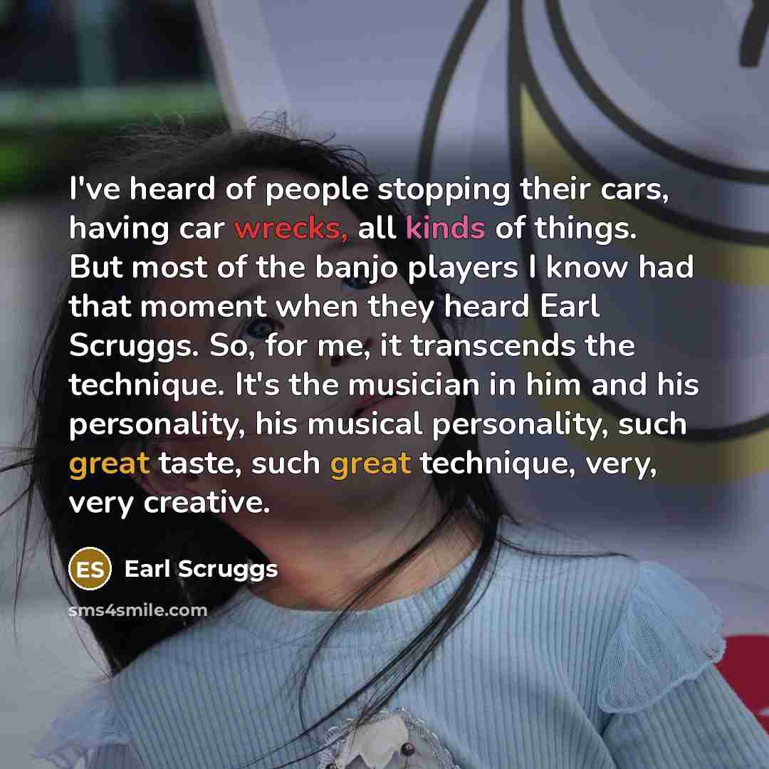 “I've heard of people stopping their cars, having car wrecks,…” quote by Earl Scruggs
