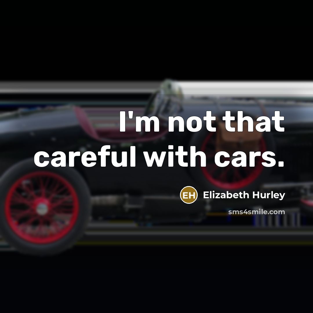 “I'm not that careful with cars.…” quote by Elizabeth Hurley
