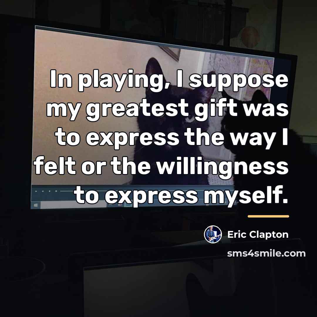 “In playing, I suppose my greatest gift was to express…” quote by Eric Clapton