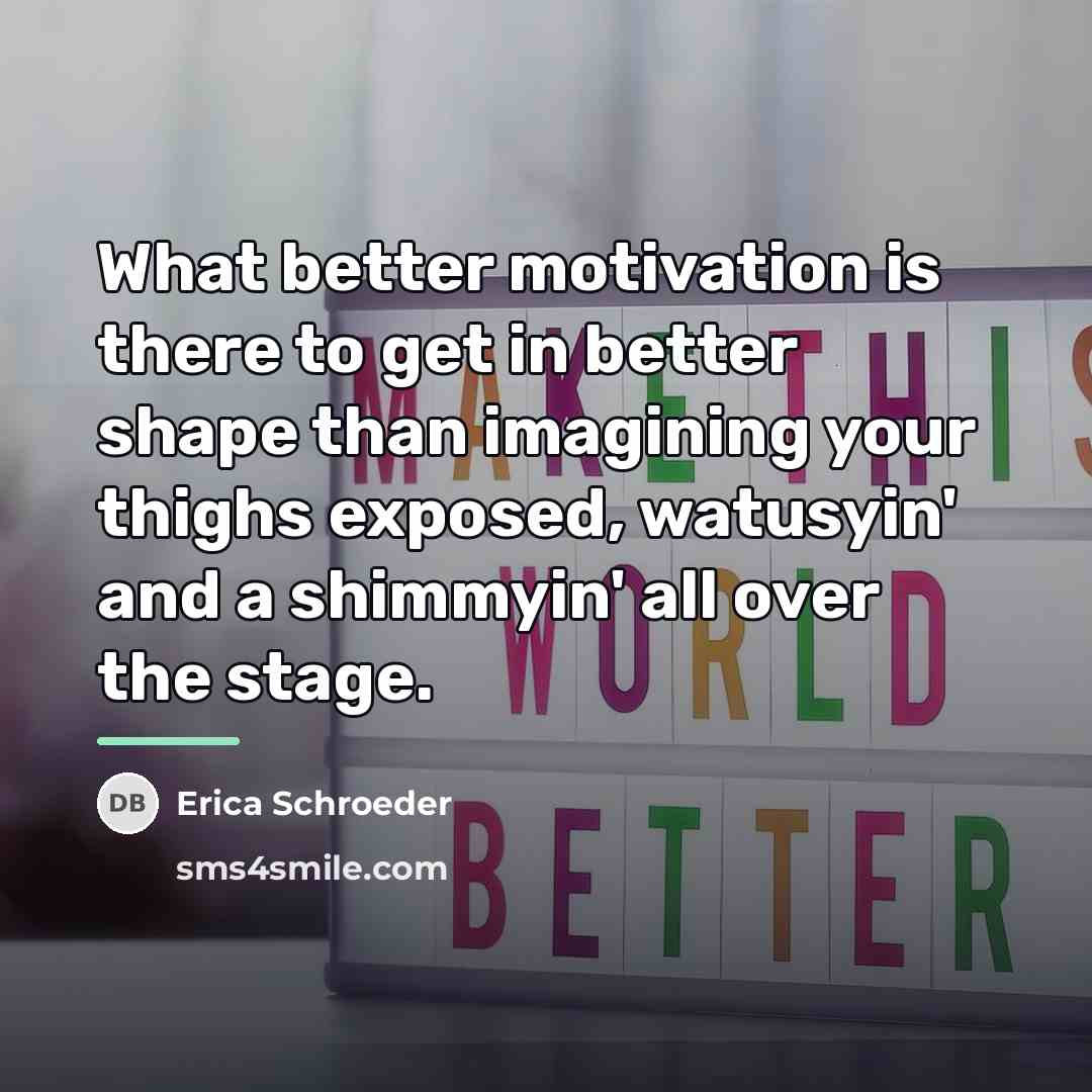 “What better motivation is there to get in better shape…” quote by Erica Schroeder