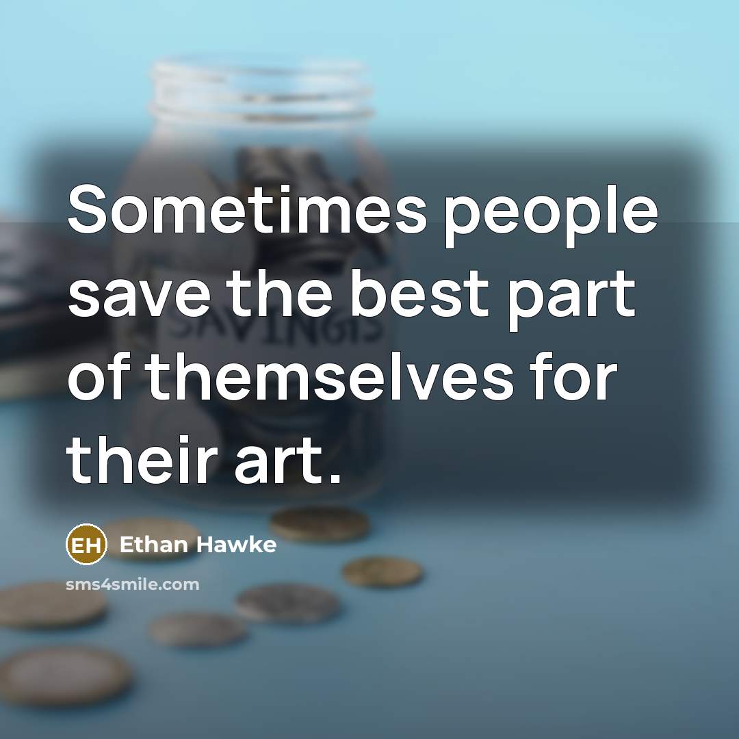 “Sometimes people save the best part of themselves for their…” quote by Ethan Hawke