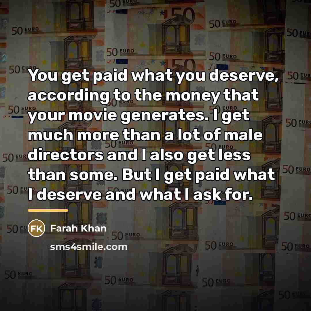 “You get paid what you deserve, according to the money…” quote by Farah Khan