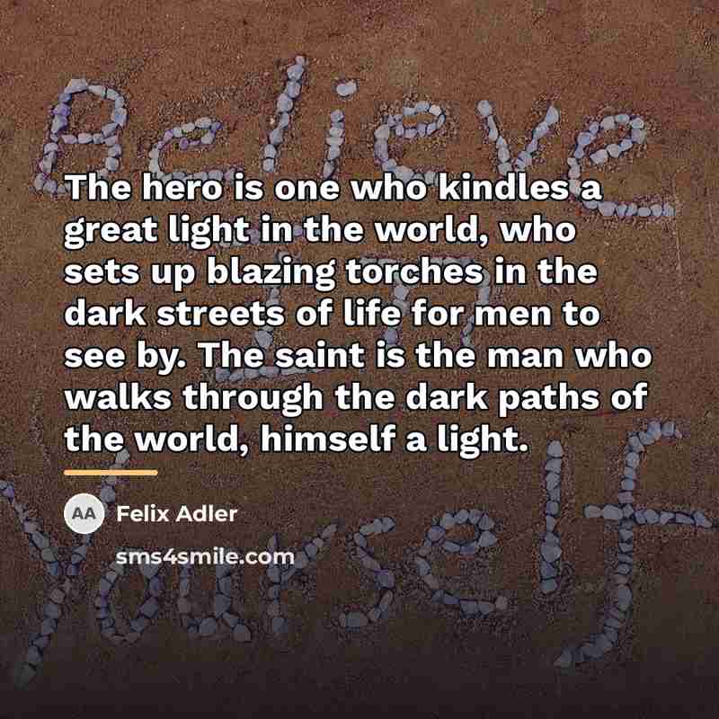 “The hero is one who kindles a great light in…” quote by Felix Adler