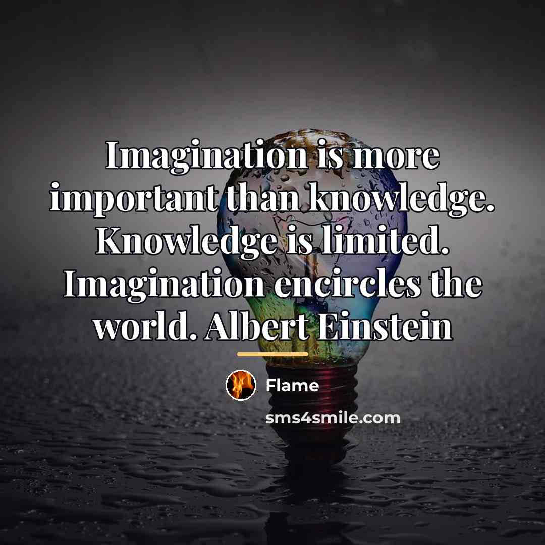 “Imagination is more important than knowledge. Knowledge is limited. Imagination…” quote by Flame