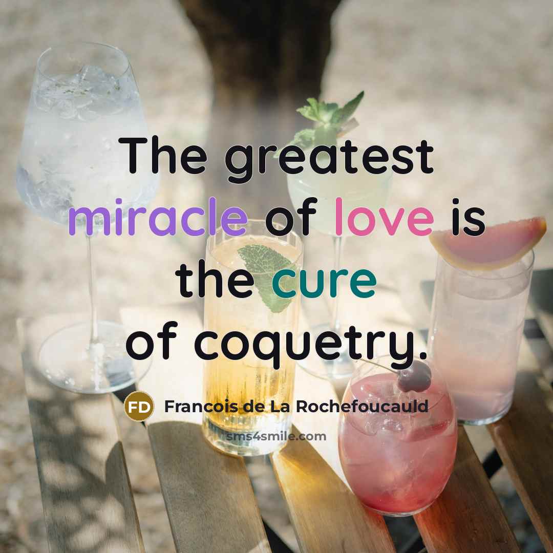 “The greatest miracle of love is the cure of coquetry.…” quote by Francois de La Rochefoucauld