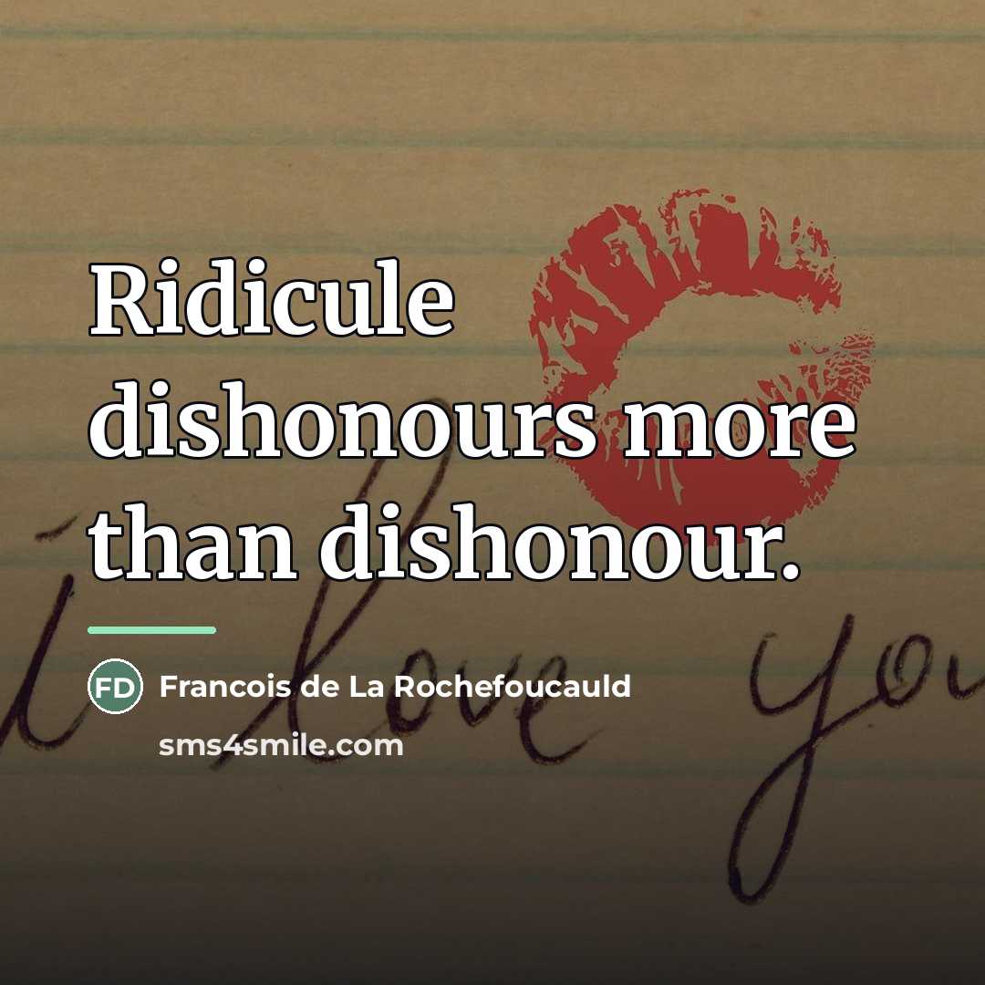 “Ridicule dishonours more than dishonour.…” quote by Francois de La Rochefoucauld