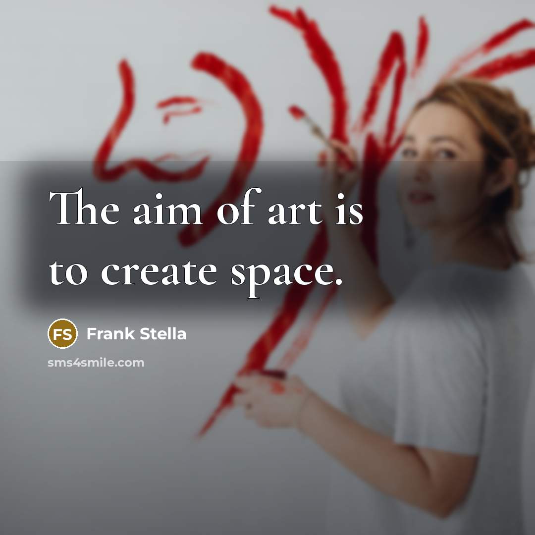 “The aim of art is to create space.…” quote by Frank Stella