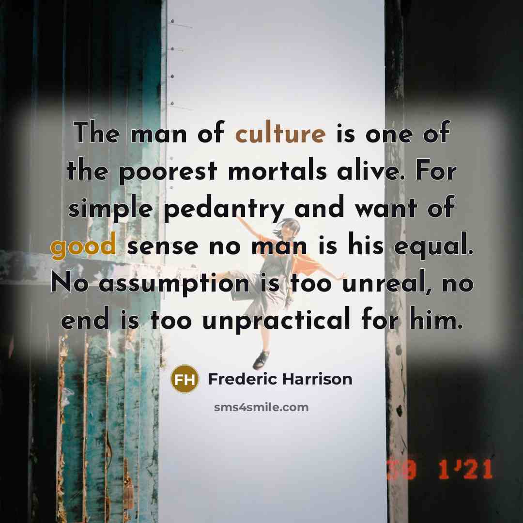 “The man of culture is one of the poorest mortals…” quote by Frederic Harrison