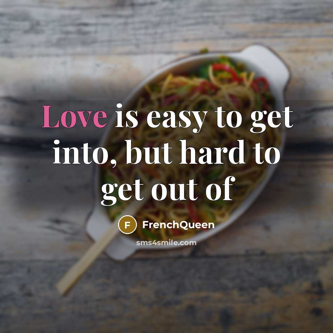 “Love is easy to get into, but hard to get out of” quote by FrenchQueen