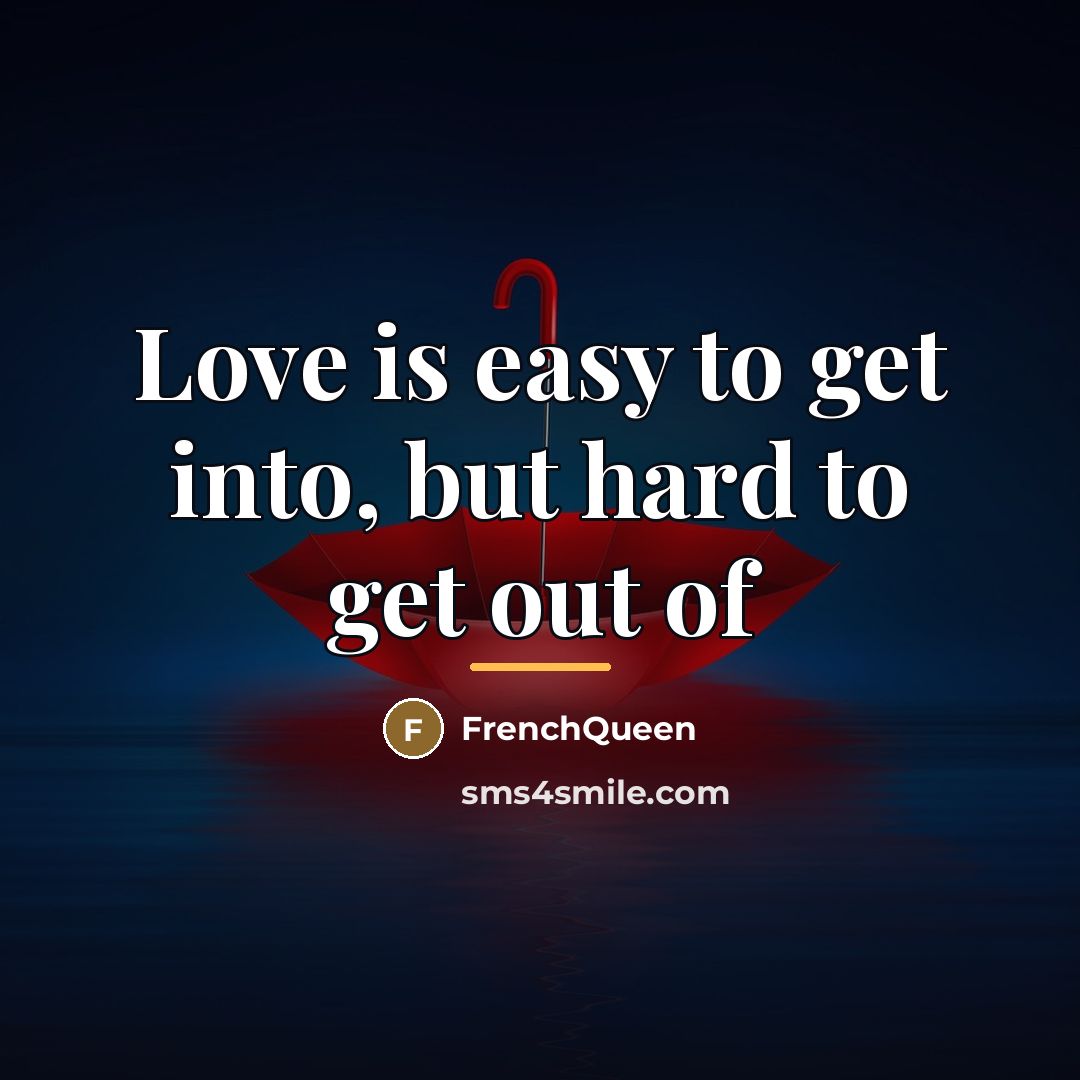 “Love is easy to get into, but hard to get…” quote by FrenchQueen