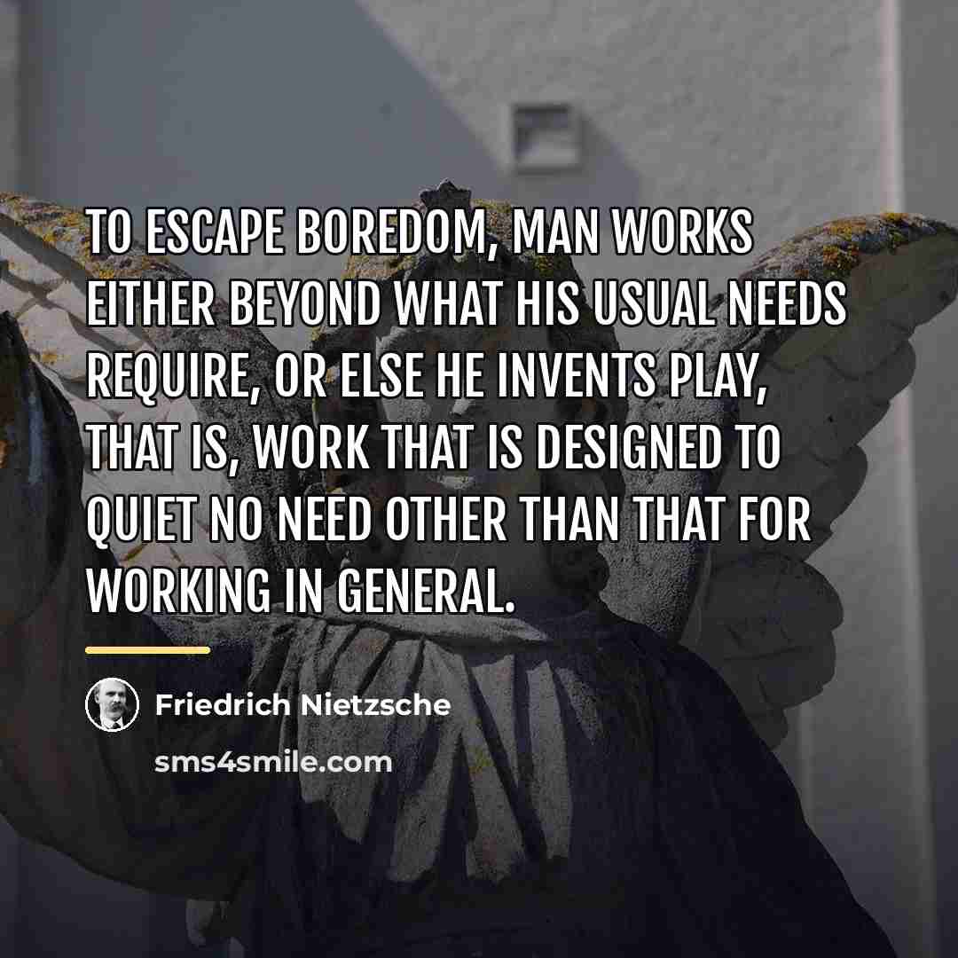 “To escape boredom, man works either beyond what his usual…” quote by Friedrich Nietzsche