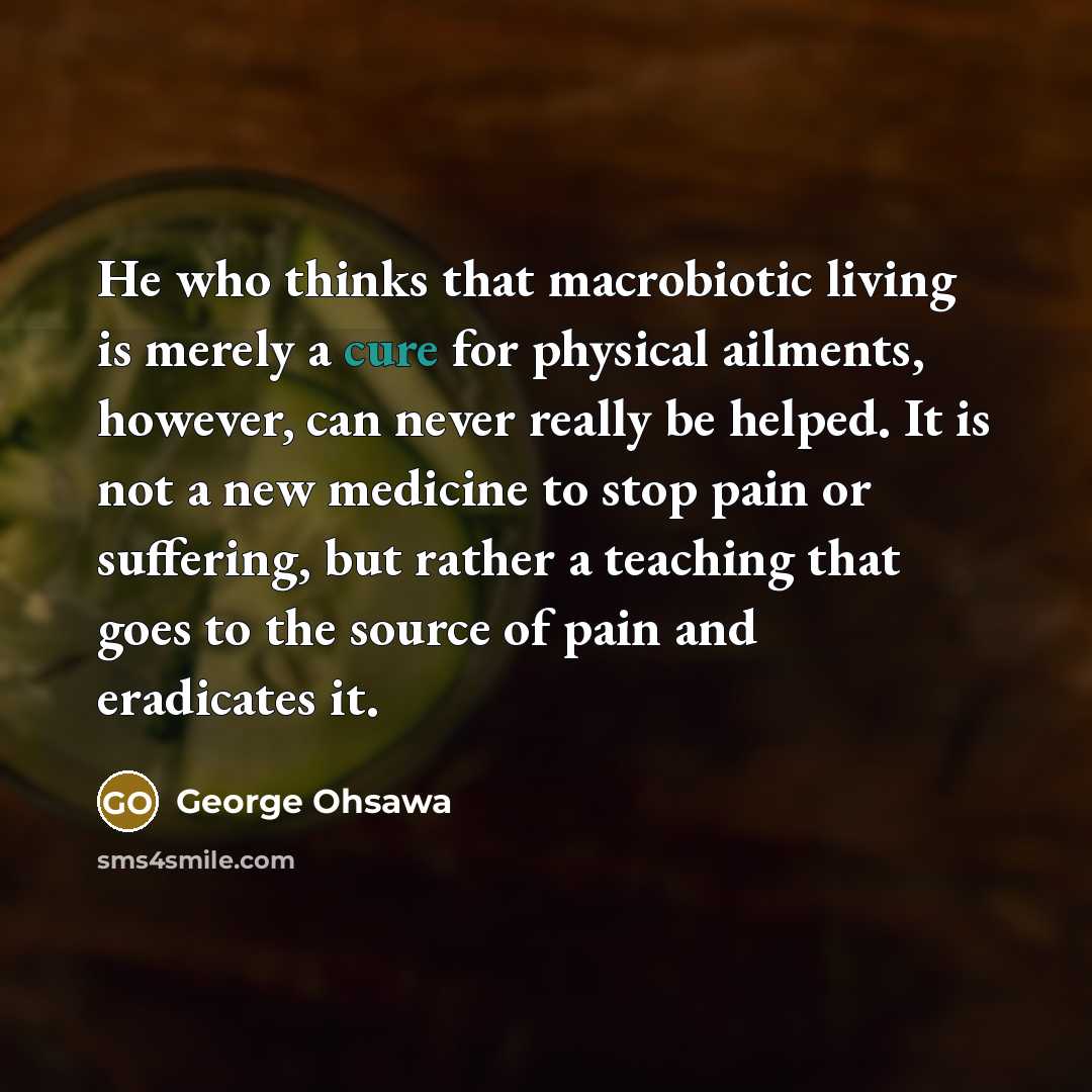 “He who thinks that macrobiotic living is merely a cure…” quote by George Ohsawa
